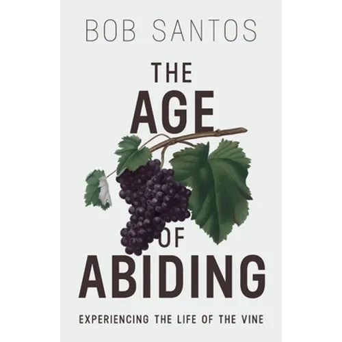 The Age of Abiding: Experiencing the Life of the Vine - Paperback