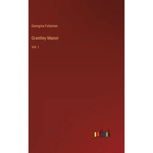 Grantley Manor: Vol. I - Hardcover