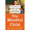The Mindful Child: How to Help Your Kid Manage Stress and Become Happier, Kinder, and More Compassionate - Paperback