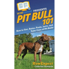 Pit Bull 101: How to Get, Raise, Train, Love, and Take Care of Pit Bulls - Hardcover