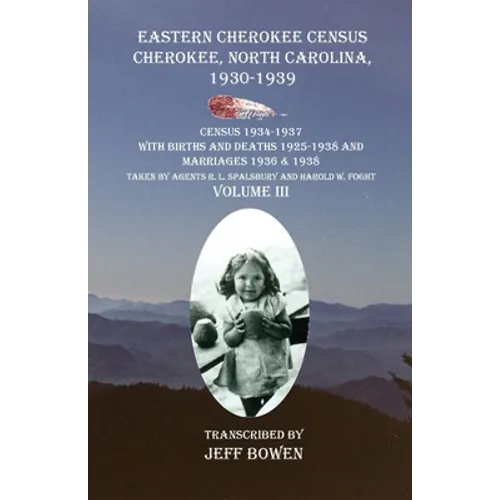 Eastern Cherokee Census Cherokee, North Carolina 1930-1939 Census 1934-1937 with Births and Deaths 1925-1938 and Marriages 1936 & 1938 Taken by Agents - Paperback