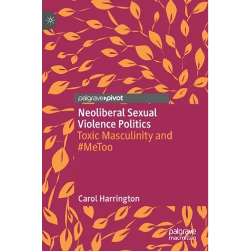 Neoliberal Sexual Violence Politics: Toxic Masculinity and #Metoo - Hardcover