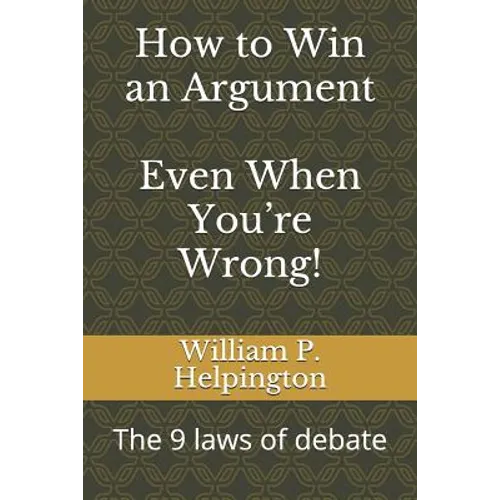 How to Win an Argument (Even When You're Wrong): The 9 Laws of Debate - Paperback