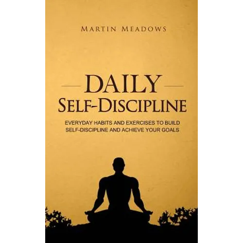 Daily Self-Discipline: Everyday Habits and Exercises to Build Self-Discipline and Achieve Your Goals - Hardcover