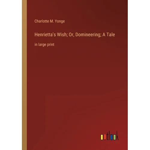 Henrietta's Wish; Or, Domineering; A Tale: in large print - Paperback