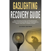 Gaslighting Recovery Guide: How to Recognize the Signs and Stop Manipulative Behavior in an Emotionally Abusive Relationship with a Spouse, Friend, Bo - Paperback