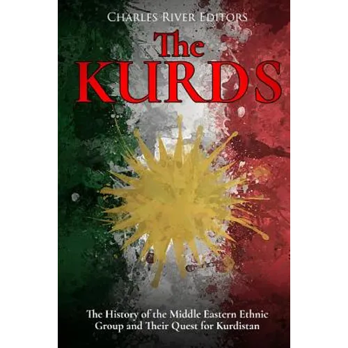 The Kurds: The History of the Middle Eastern Ethnic Group and Their Quest for Kurdistan - Paperback