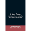 A Texas Pioneer: Early Staging And Overland Freighting Days On The Frontiers Of Texas And Mexico - Paperback