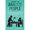 How to Analyze People: Instantly Learn Body Language, Social Skills, and Secret Techniques that Psychologists and FBI Agents Use to Read People - Paperback