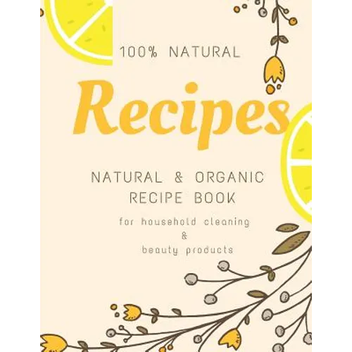 Natural and Organic Recipe Book for Household Cleaning & Beauty Products - Paperback