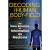 Decoding the Human Body-Field: The New Science of Information as Medicine - Paperback