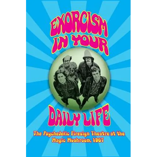 Exorcism in Your Daily Life - The Psychedelic Firesign Theatre At The Magic Mushroom - 1967 (hardback) - Hardcover