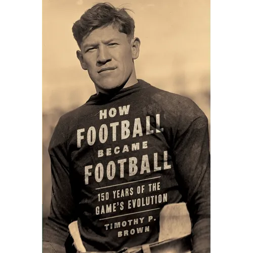 How Football Became Football: 150 Years of the Game's Evolution - Paperback