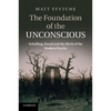 The Foundation of the Unconscious: Schelling, Freud and the Birth of the Modern Psyche - Paperback