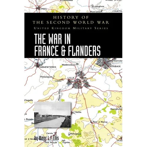 The War in France and Flanders 1939-1940: History of the Second World War: United Kingdom Military Series: Official Campaign History - Hardcover