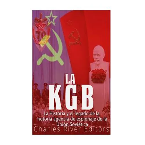 La KGB: La historia y el legado de la notoria agencia de espionaje de la Unión Soviética - Paperback