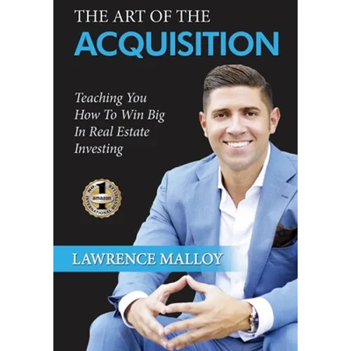 The Art of the Acquisition: Teaching You How To Win Big In Real Estate Investing - Hardcover