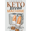 Keto Bread Machine Cookbook: Easy, Quick, and Delicious Ketogenic, Low Carb, and Gluten-Free Recipes for Baking Homemade Bread in a Bread Maker for - Paperback