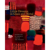 Little Dreams in Glass and Metal: Enameling in America 1920 to the Present - Hardcover