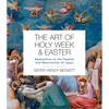 The Art of Holy Week and Easter: Meditations on the Passion and Resurrection of Jesus - Paperback