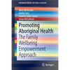 Promoting Aboriginal Health: The Family Wellbeing Empowerment Approach - Paperback