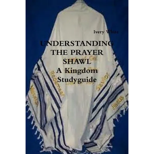 UNDERSTANDING THE PRAYER SHAWL A Kingdom Studyguide - Paperback
