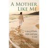 A Mother Like Me - A Story of Faith, Hope, and Love in Loss - Hardcover