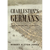 Charleston's Germans: An Enduring Legacy - Hardcover
