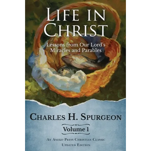 Life in Christ Vol 1: Lessons from Our Lord's Miracles and Parables - Paperback