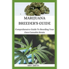 Marijuana Breeder's Guide: Comprehensive Guide To Breeding Your Own Cannabis Strain - Paperback