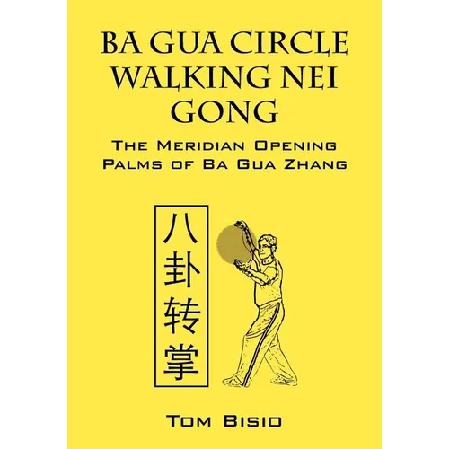 Ba Gua Circle Walking Nei Gong: The Meridian Opening Palms of Ba Gua Zhang - Paperback