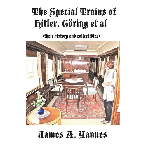 The Special Trains of Hitler, Göring et al: (their history and collectibles) - Paperback