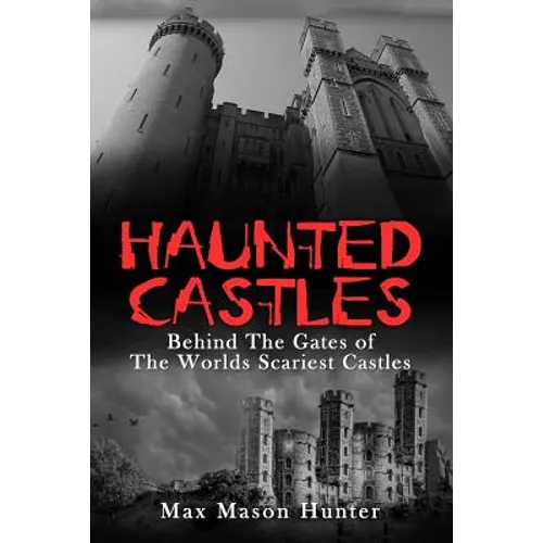 Haunted Castles: Behind The Gates of The Worlds Scariest Castles - Paperback