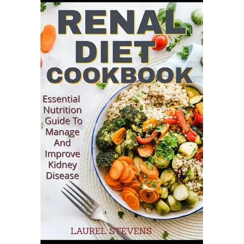 Renal Diet Cookbook: Essential Nutrition Guide To Manage And Improve Kidney Disease - Paperback