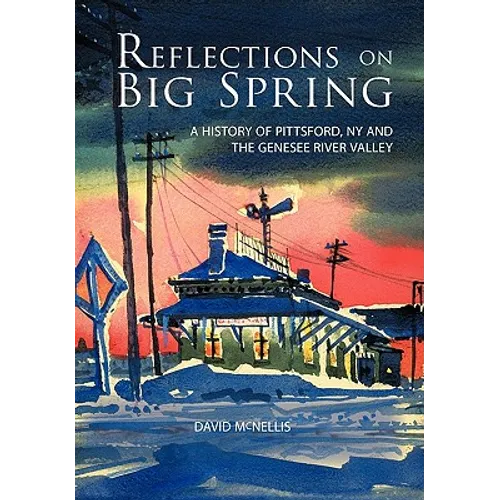 Reflections on Big Spring: A History of Pittsford, NY and the Genesee River Valley - Hardcover
