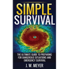 Simple Survival: The Ultimate Guide to Preparing for Dangerous Situations and Emergency Survival - Paperback