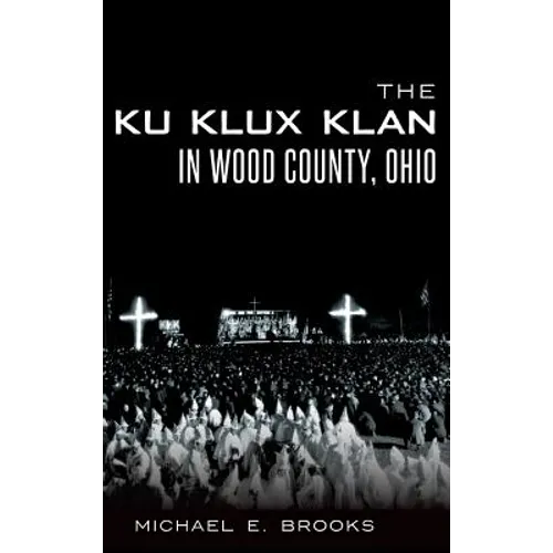 The Ku Klux Klan in Wood County, Ohio - Hardcover