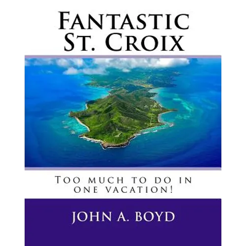 Fantastic St. Croix: To much to do in one vacation - Paperback