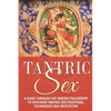 Tantric Sex: A Guide through the Tantric Philosophy to discover Tantric Sex Positions, Techniques and Meditation - Paperback