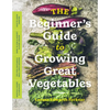 The Beginner's Guide to Growing Great Vegetables - Paperback