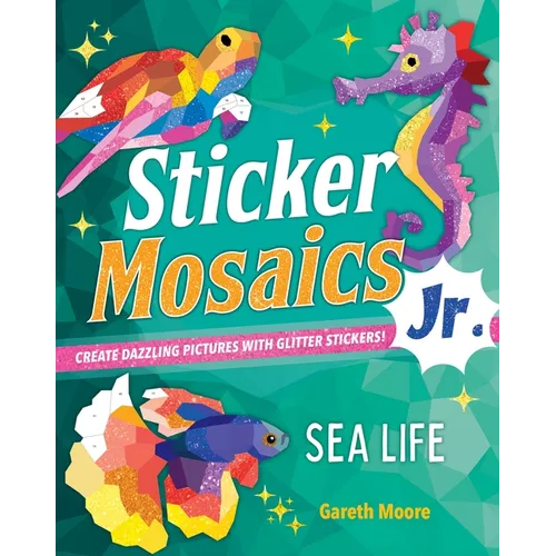 Sticker Mosaics Jr.: Sea Life: Create Dazzling Pictures with Glitter Stickers! - Paperback