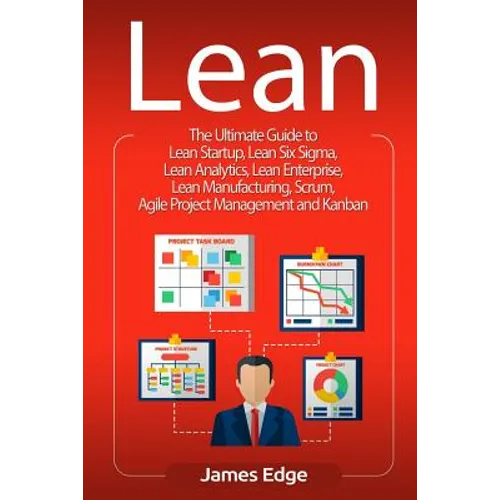 Lean: The Ultimate Guide to Lean Startup, Lean Six Sigma, Lean Analytics, Lean Enterprise, Lean Manufacturing, Scrum, Agile - Paperback