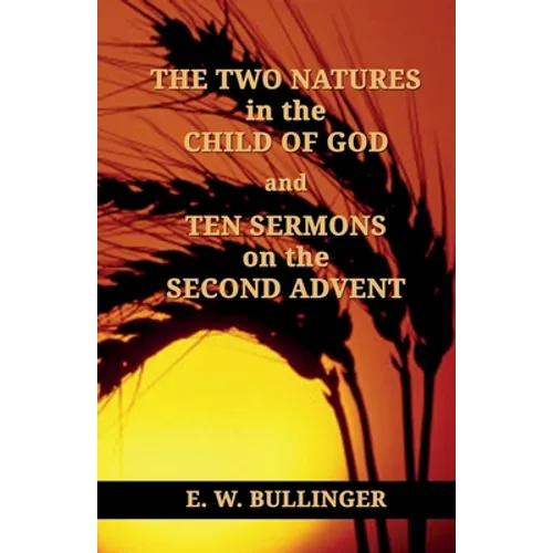 THE TWO NATURES in the CHILD OF GOD and TEN SERMONS on the SECOND ADVENT - Paperback