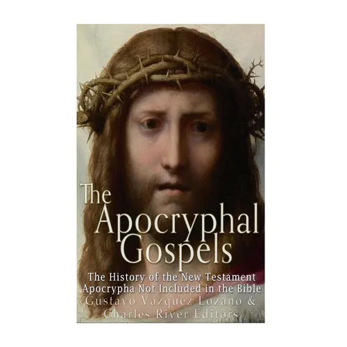 The Apocryphal Gospels: The History of the New Testament Apocrypha Not Included in the Bible - Paperback
