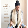 Our Maker Life: Knit and Crochet Patterns, Inspiration, and Tales from the Creative Community - Hardcover