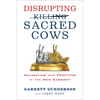 Disrupting Sacred Cows: Navigating and Profiting in the New Economy - Hardcover