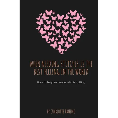 When Needing Stitches Is The Best Feeling In The World: How to help someone who is cutting - Paperback