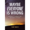 Maybe Everyone Is Wrong: Revelations, Conspiracy, and the Kingdom of Heaven - Paperback