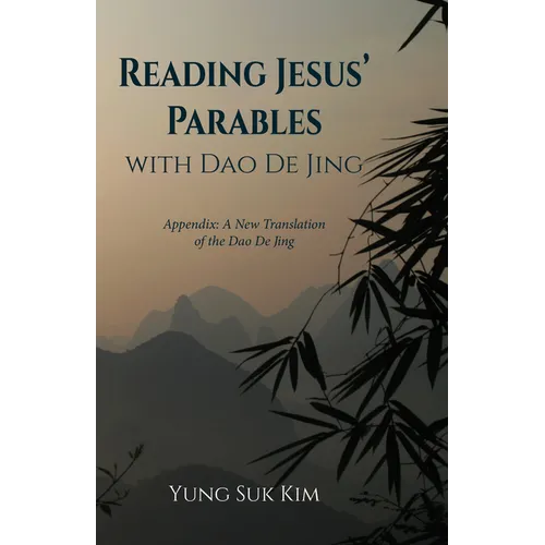 Reading Jesus' Parables with DAO de Jing: Appendix: A New Translation of the DAO de Jing - Paperback
