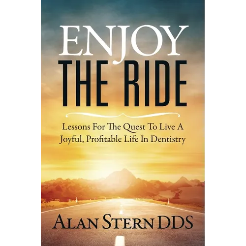 Enjoy the Ride: Lessons for the Quest to Live a Joyful, Profitable Life in Dentistry - Paperback